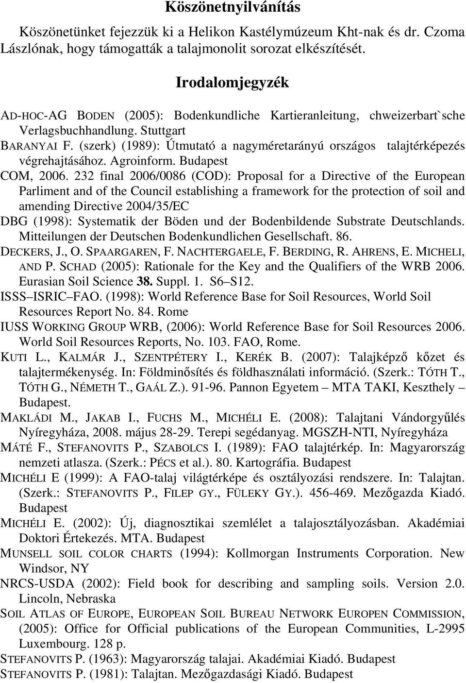 (szerk) (1989): Útmutató a nagyméretarányú országos talajtérképezés végrehajtásához. Agroinform. Budapest COM, 2006.