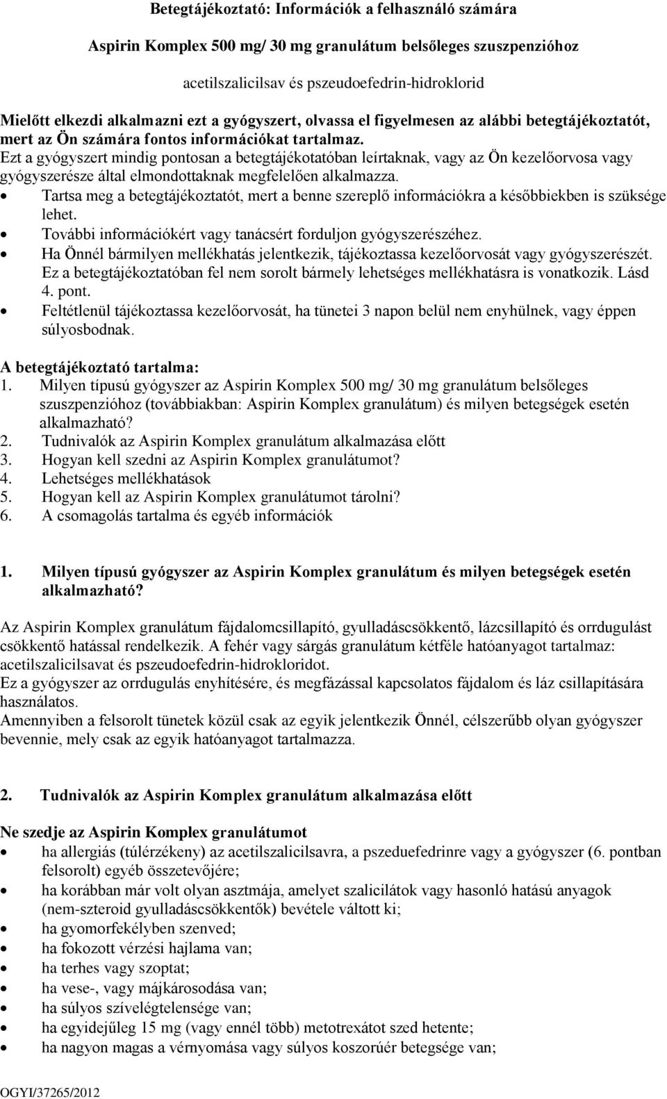 Ezt a gyógyszert mindig pontosan a betegtájékotatóban leírtaknak, vagy az Ön kezelőorvosa vagy gyógyszerésze által elmondottaknak megfelelően alkalmazza.