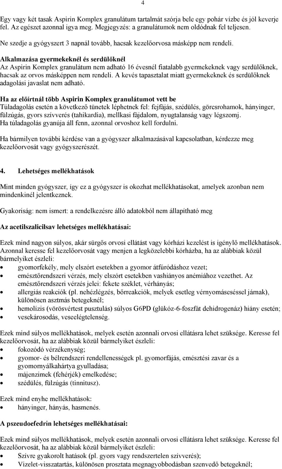 Alkalmazása gyermekeknél és serdülőknél Az Aspirin Komplex granulátum nem adható 16 évesnél fiatalabb gyermekeknek vagy serdülőknek, hacsak az orvos másképpen nem rendeli.