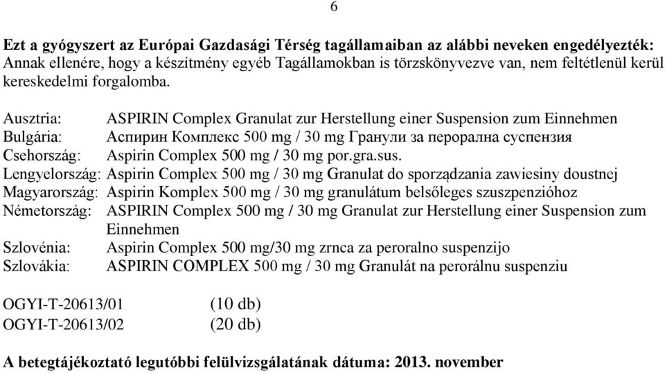 Ausztria: ASPIRIN Complex Granulat zur Herstellung einer Suspension zum Einnehmen Bulgária: Аспирин Комплекс 500 mg / 30 mg Гранули за перорална суспензия Csehország: Aspirin Complex 500 mg / 30 mg