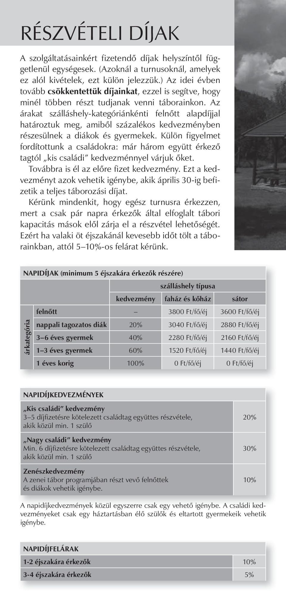 Az árakat szálláshely-kategóriánkénti felnőtt alapdíjjal határoztuk meg, amiből százalékos kedvezményben részesülnek a diákok és gyermekek.