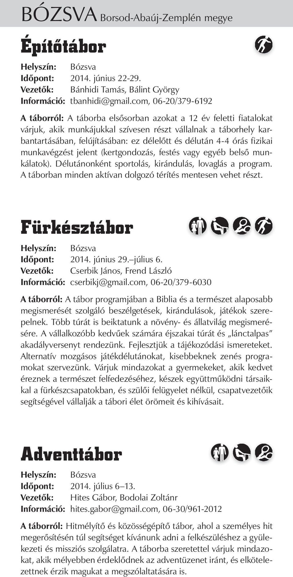 délután 4-4 órás fizikai munkavégzést jelent (kertgondozás, festés vagy egyéb belső munkálatok). Délutánonként sportolás, kirándulás, lovaglás a program.