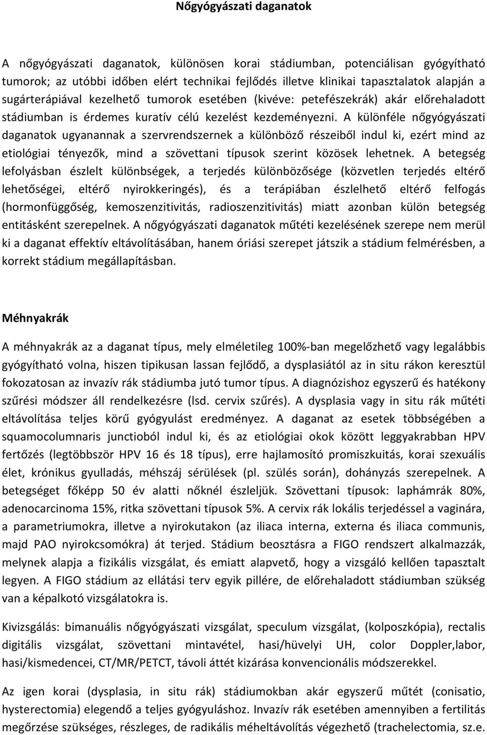 A különféle nőgyógyászati daganatok ugyanannak a szervrendszernek a különböző részeiből indul ki, ezért mind az etiológiai tényezők, mind a szövettani típusok szerint közösek lehetnek.