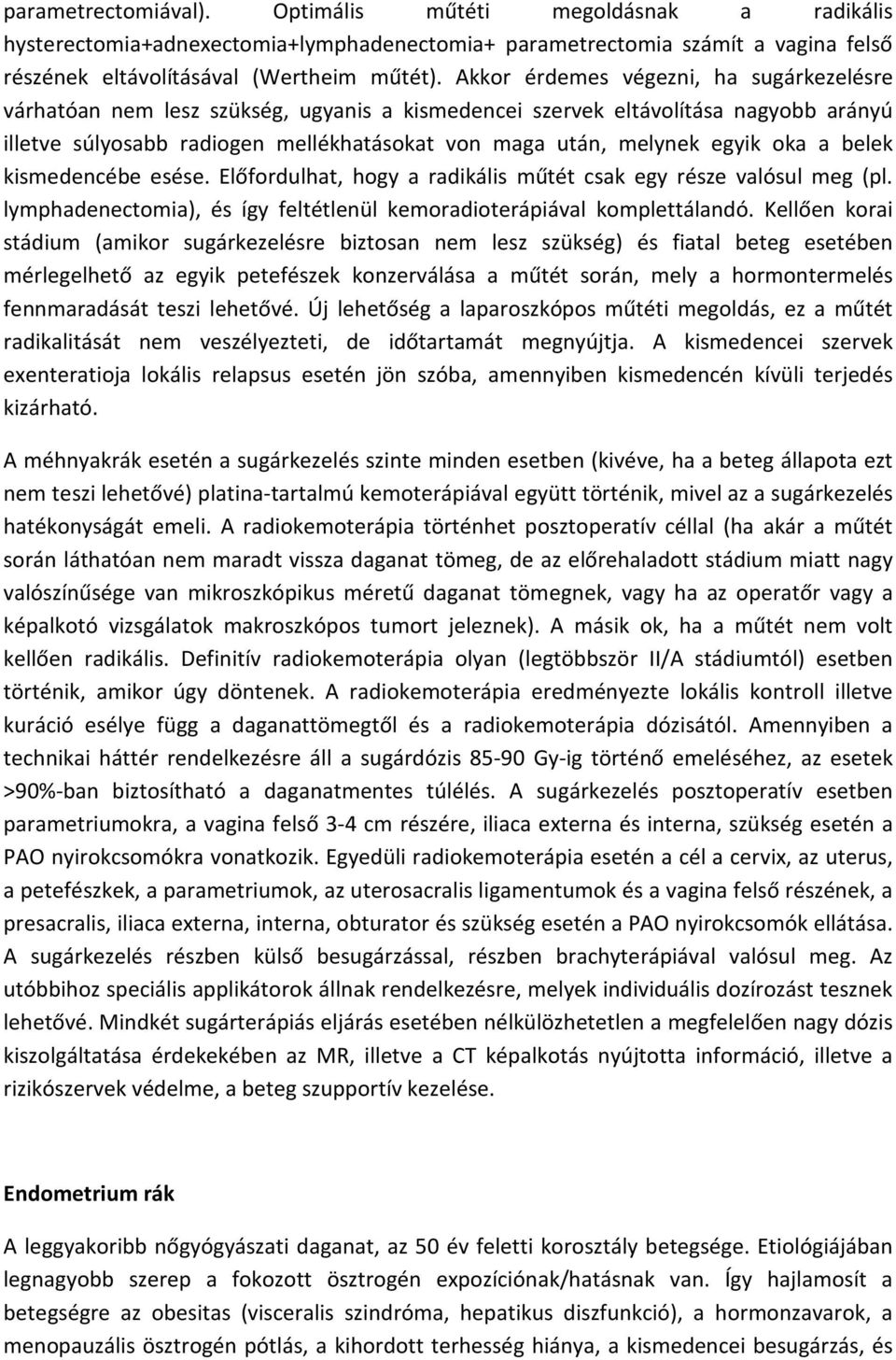 oka a belek kismedencébe esése. Előfordulhat, hogy a radikális műtét csak egy része valósul meg (pl. lymphadenectomia), és így feltétlenül kemoradioterápiával komplettálandó.