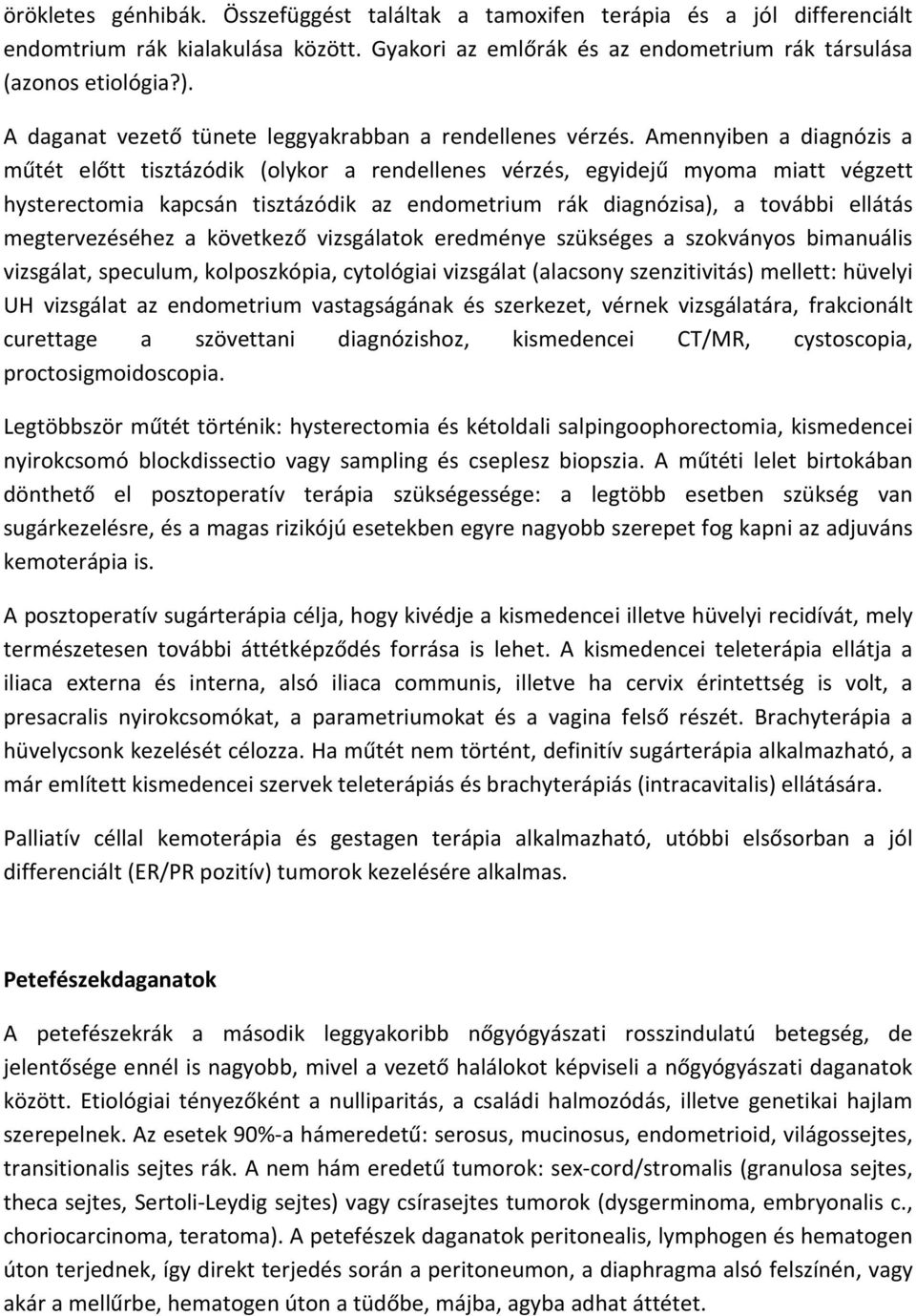 Amennyiben a diagnózis a műtét előtt tisztázódik (olykor a rendellenes vérzés, egyidejű myoma miatt végzett hysterectomia kapcsán tisztázódik az endometrium rák diagnózisa), a további ellátás