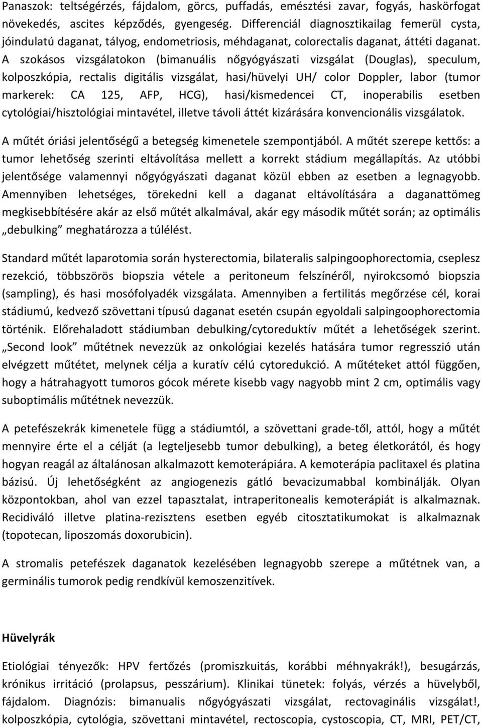 A szokásos vizsgálatokon (bimanuális nőgyógyászati vizsgálat (Douglas), speculum, kolposzkópia, rectalis digitális vizsgálat, hasi/hüvelyi UH/ color Doppler, labor (tumor markerek: CA 125, AFP, HCG),