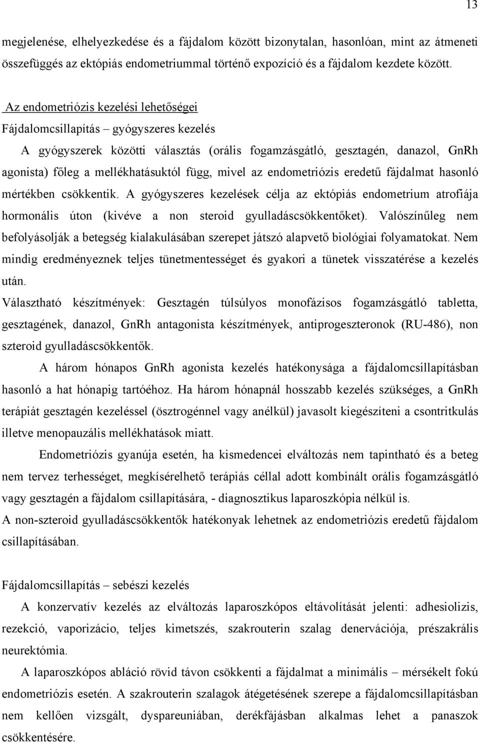 mivel az endometriózis eredetű fájdalmat hasonló mértékben csökkentik. A gyógyszeres kezelések célja az ektópiás endometrium atrofiája hormonális úton (kivéve a non steroid gyulladáscsökkentőket).