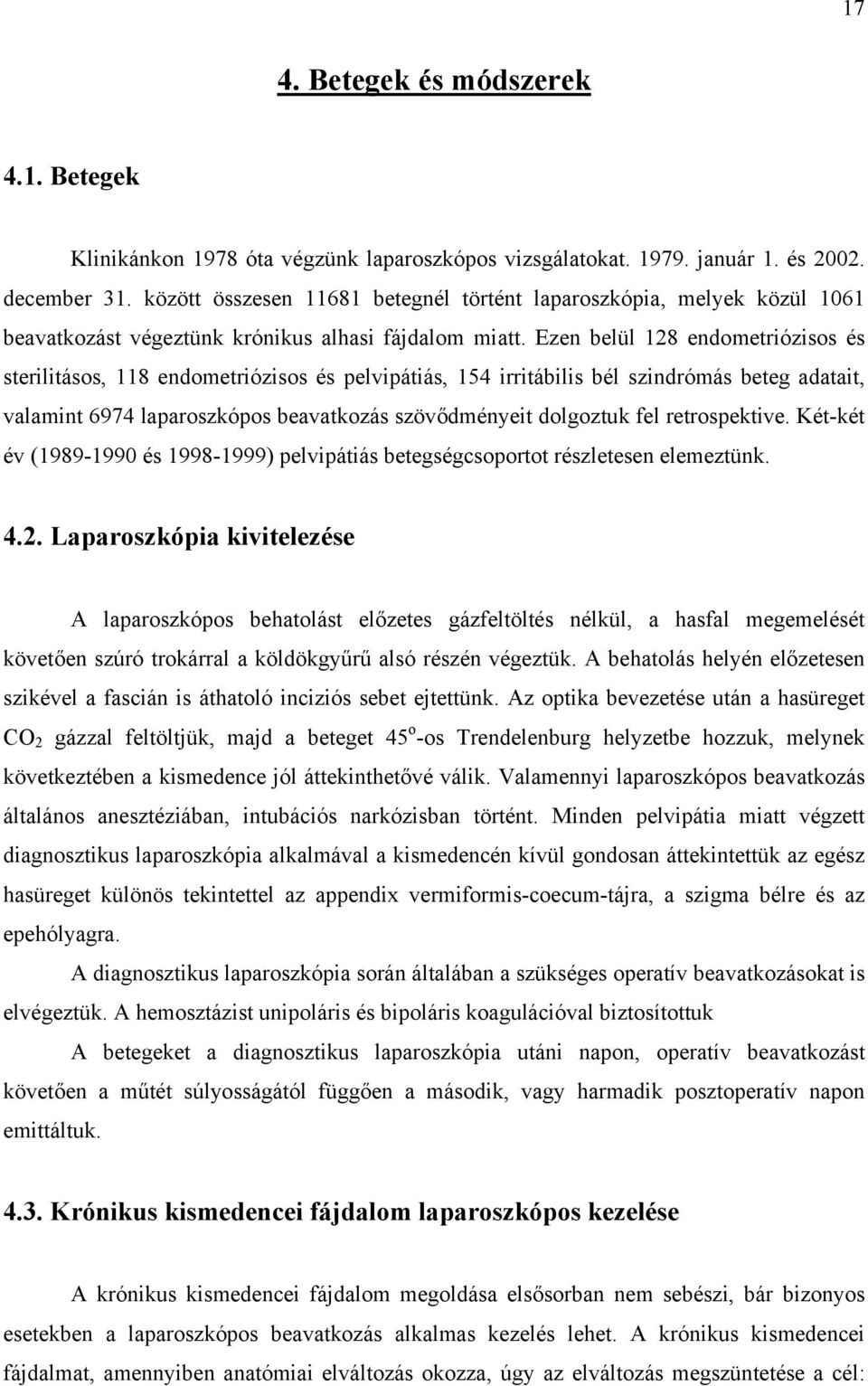 Ezen belül 128 endometriózisos és sterilitásos, 118 endometriózisos és pelvipátiás, 154 irritábilis bél szindrómás beteg adatait, valamint 6974 laparoszkópos beavatkozás szövődményeit dolgoztuk fel