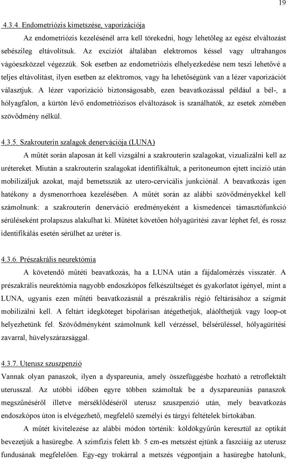 Sok esetben az endometriózis elhelyezkedése nem teszi lehetővé a teljes eltávolítást, ilyen esetben az elektromos, vagy ha lehetőségünk van a lézer vaporizációt választjuk.