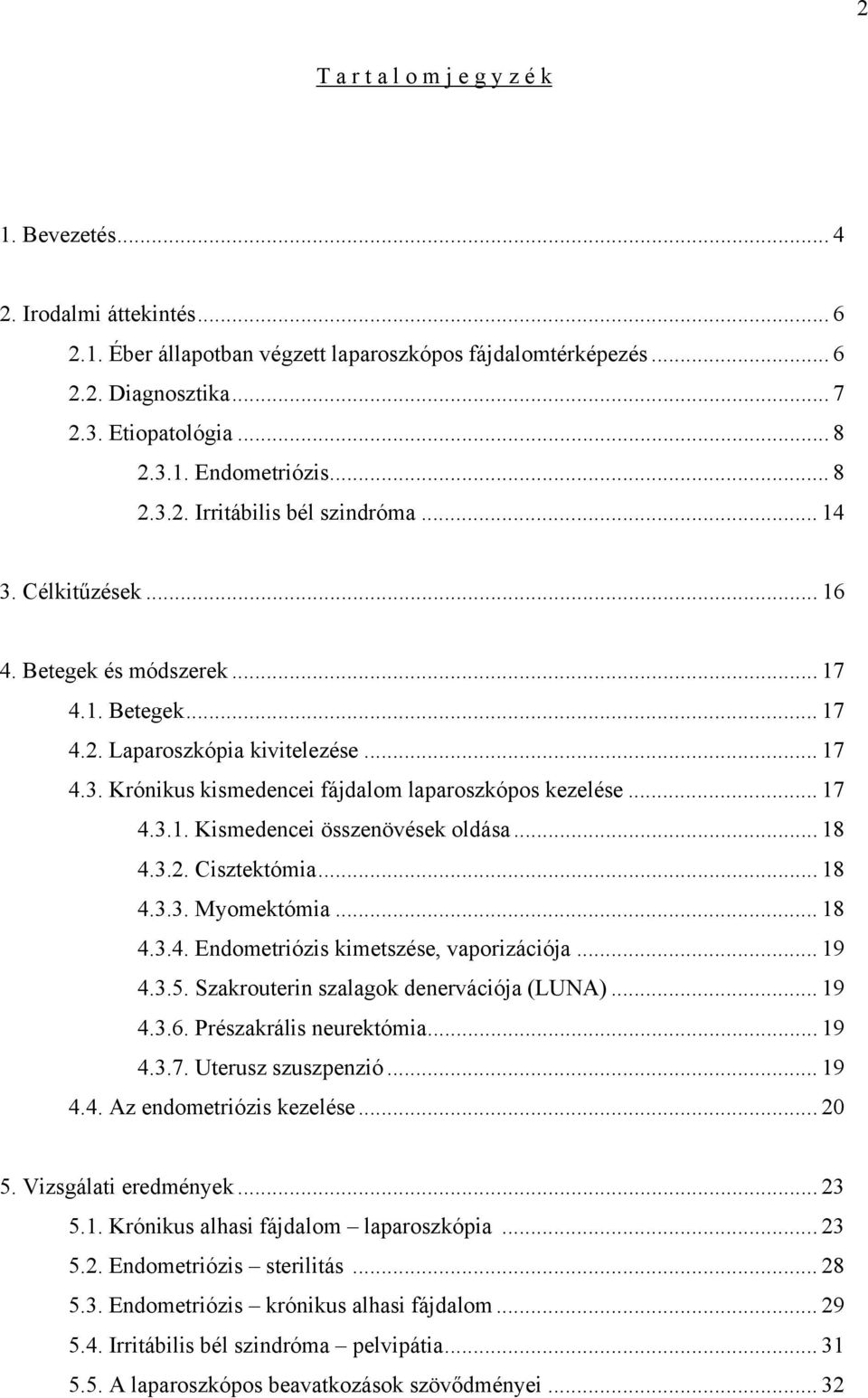 .. 17 4.3.1. Kismedencei összenövések oldása... 18 4.3.2. Cisztektómia... 18 4.3.3. Myomektómia... 18 4.3.4. Endometriózis kimetszése, vaporizációja... 19 4.3.5.