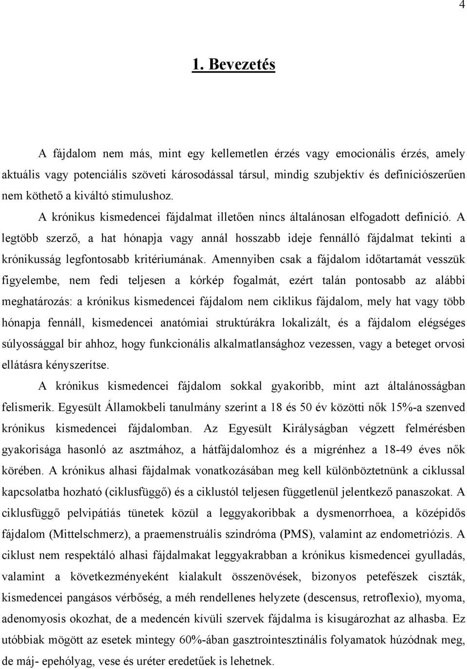 A legtöbb szerző, a hat hónapja vagy annál hosszabb ideje fennálló fájdalmat tekinti a krónikusság legfontosabb kritériumának.