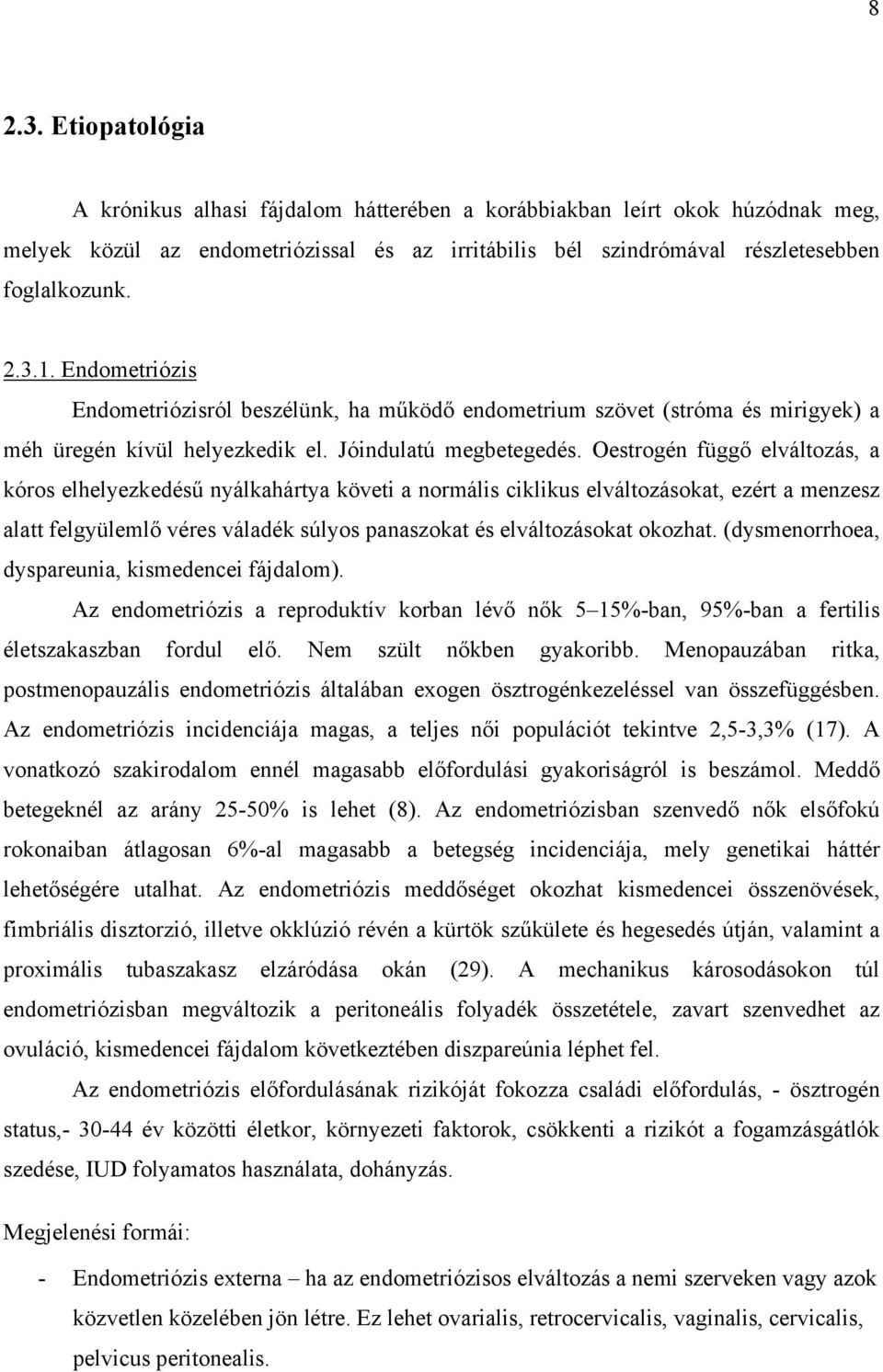Oestrogén függő elváltozás, a kóros elhelyezkedésű nyálkahártya követi a normális ciklikus elváltozásokat, ezért a menzesz alatt felgyülemlő véres váladék súlyos panaszokat és elváltozásokat okozhat.