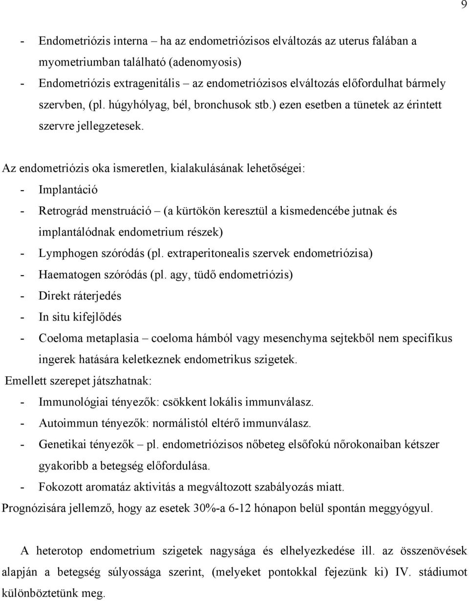 Az endometriózis oka ismeretlen, kialakulásának lehetőségei: - Implantáció - Retrográd menstruáció (a kürtökön keresztül a kismedencébe jutnak és implantálódnak endometrium részek) - Lymphogen