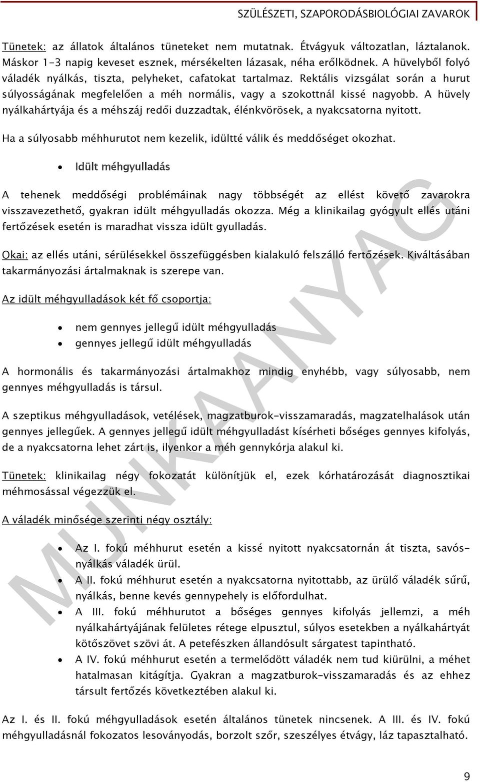 A hüvely nyálkahártyája és a méhszáj redői duzzadtak, élénkvörösek, a nyakcsatorna nyitott. Ha a súlyosabb méhhurutot nem kezelik, idültté válik és meddőséget okozhat.