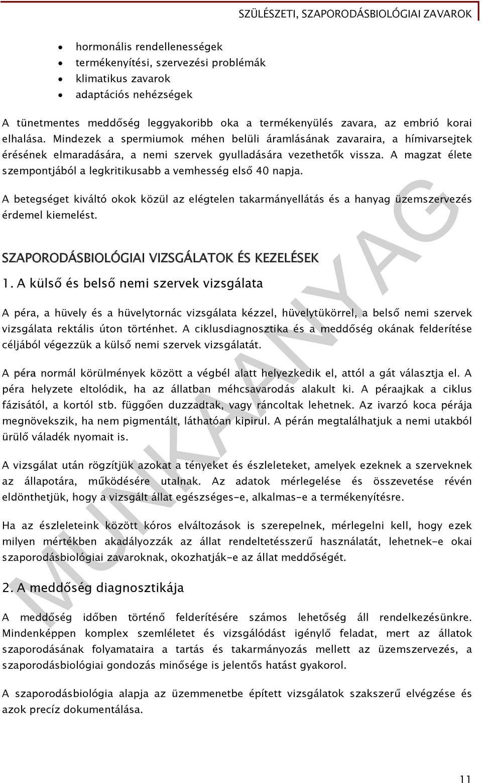 A magzat élete szempontjából a legkritikusabb a vemhesség első 40 napja. A betegséget kiváltó okok közül az elégtelen takarmányellátás és a hanyag üzemszervezés érdemel kiemelést.