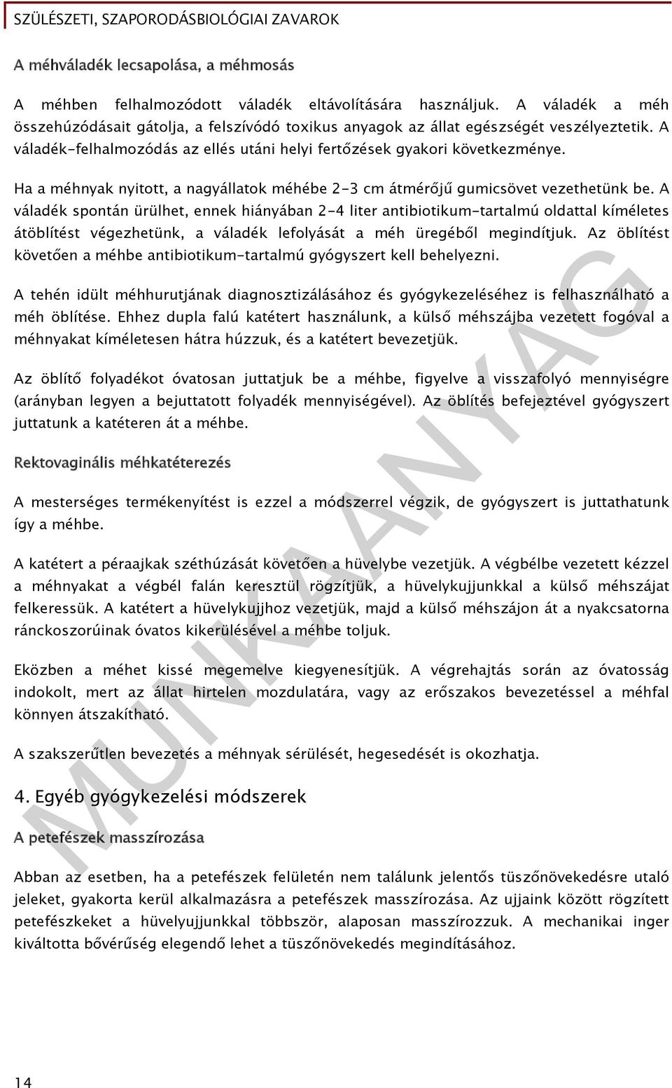 Ha a méhnyak nyitott, a nagyállatok méhébe 2-3 cm átmérőjű gumicsövet vezethetünk be.