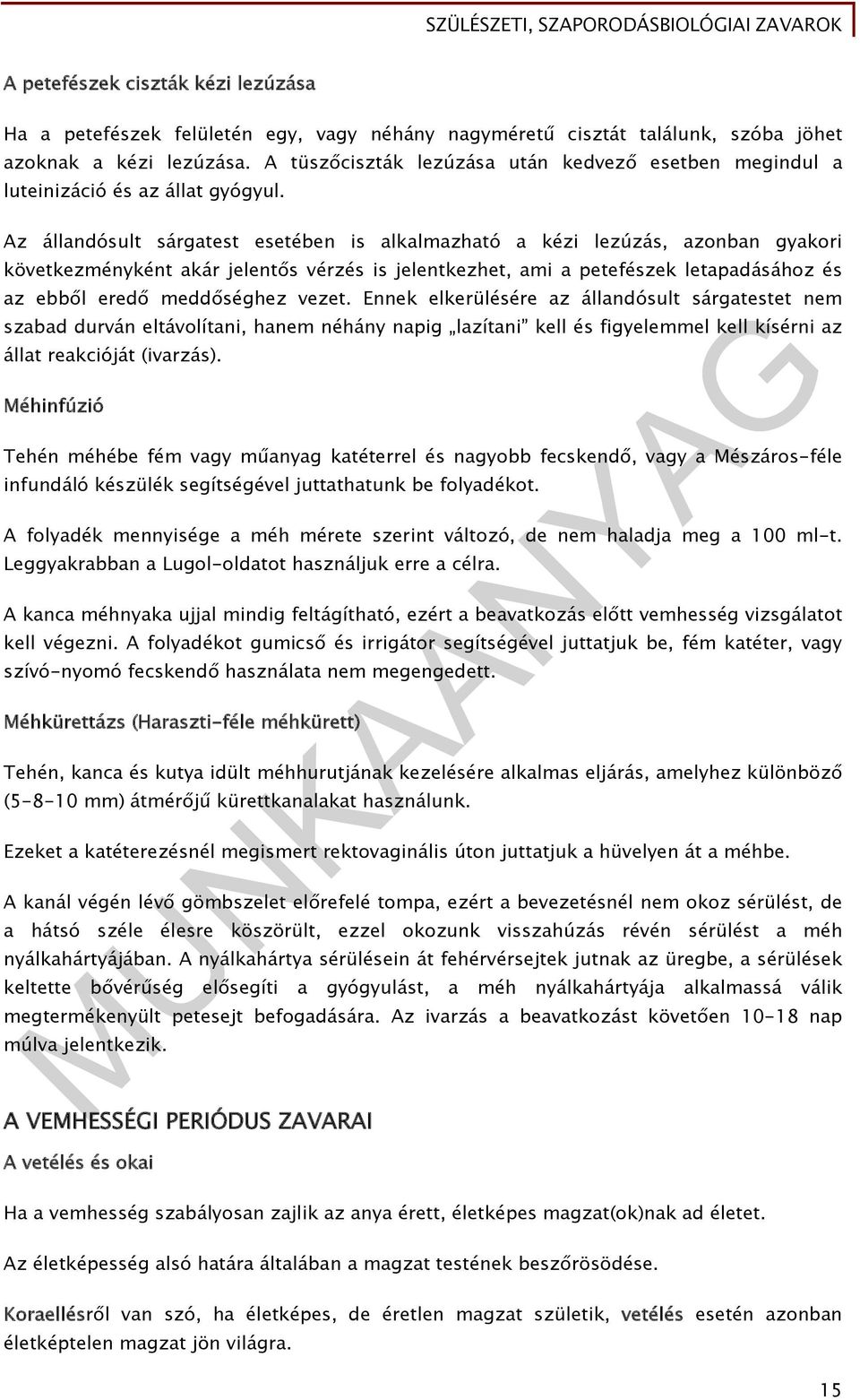 Az állandósult sárgatest esetében is alkalmazható a kézi lezúzás, azonban gyakori következményként akár jelentős vérzés is jelentkezhet, ami a petefészek letapadásához és az ebből eredő meddőséghez