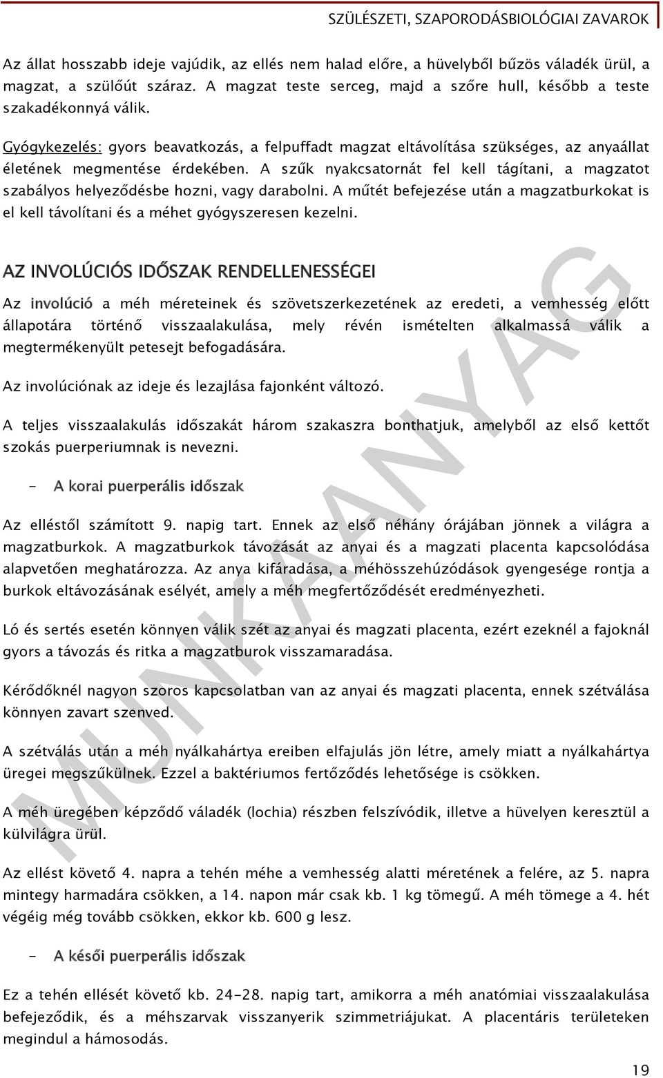 A szűk nyakcsatornát fel kell tágítani, a magzatot szabályos helyeződésbe hozni, vagy darabolni. A műtét befejezése után a magzatburkokat is el kell távolítani és a méhet gyógyszeresen kezelni.