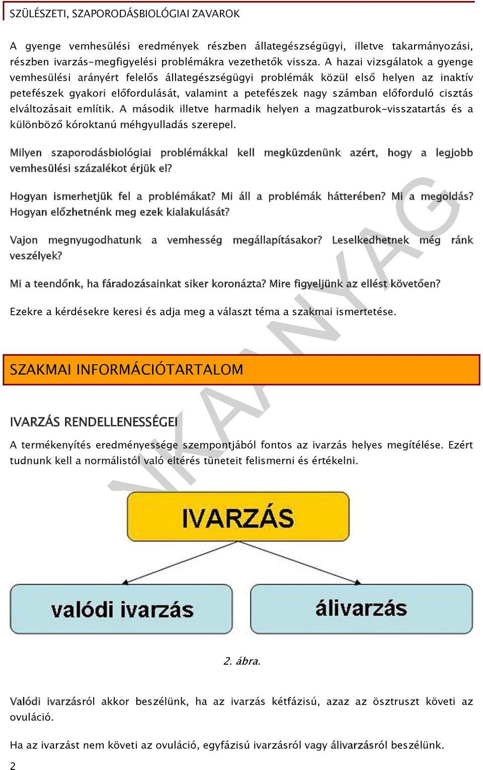 cisztás elváltozásait említik. A második illetve harmadik helyen a magzatburok-visszatartás és a különböző kóroktanú méhgyulladás szerepel.