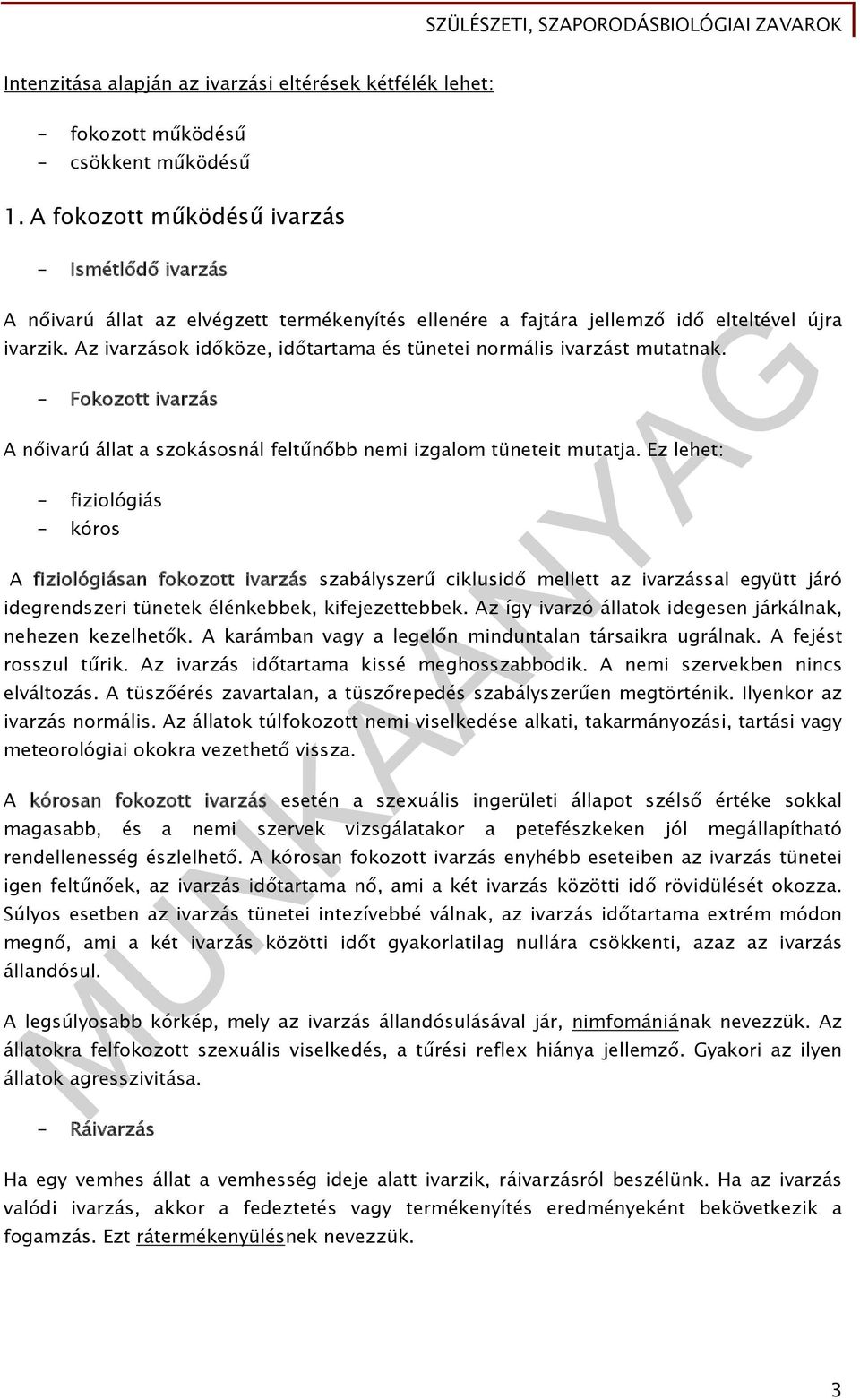 Az ivarzások időköze, időtartama és tünetei normális ivarzást mutatnak. - Fokozott ivarzás A nőivarú állat a szokásosnál feltűnőbb nemi izgalom tüneteit mutatja.