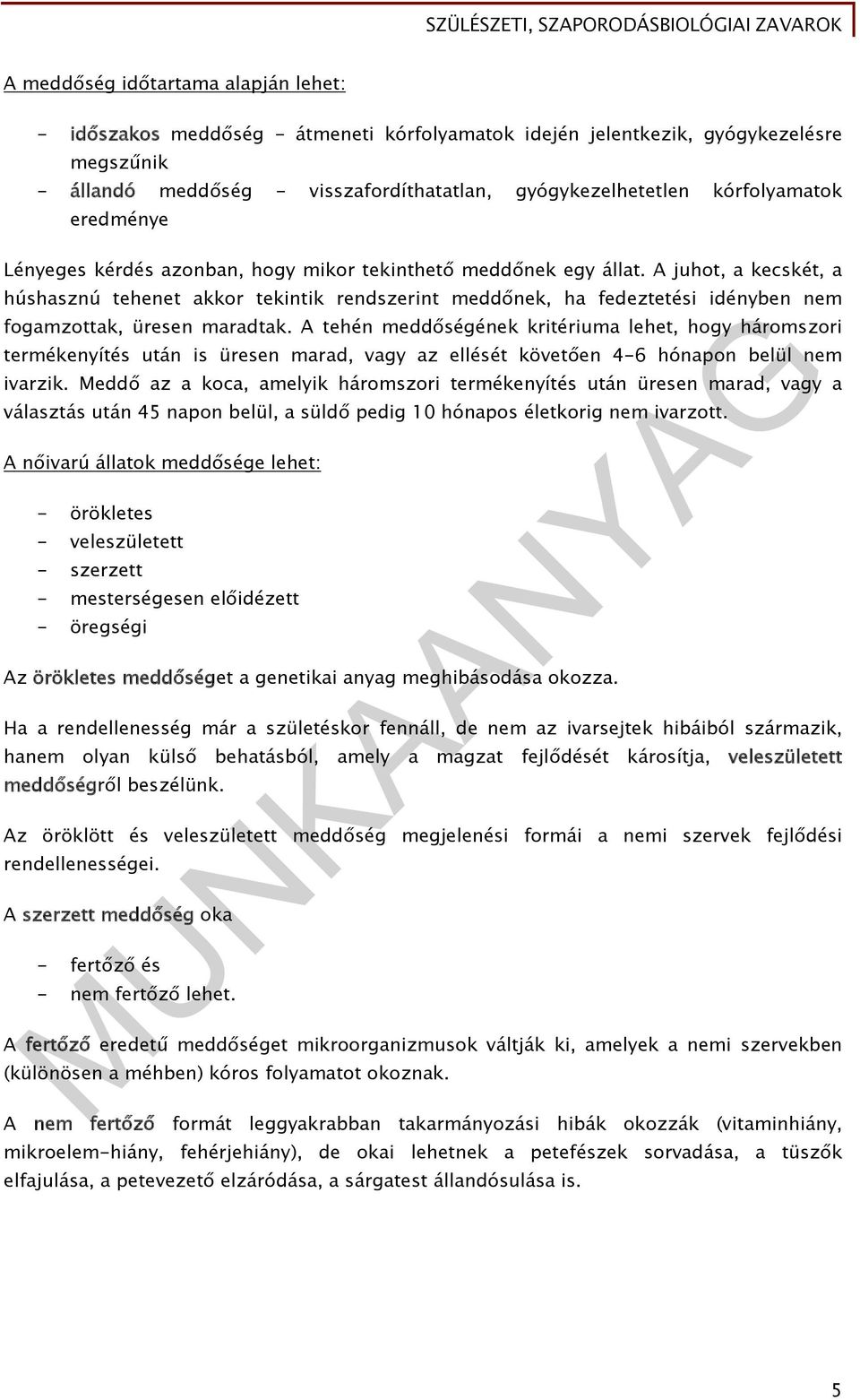 A juhot, a kecskét, a húshasznú tehenet akkor tekintik rendszerint meddőnek, ha fedeztetési idényben nem fogamzottak, üresen maradtak.