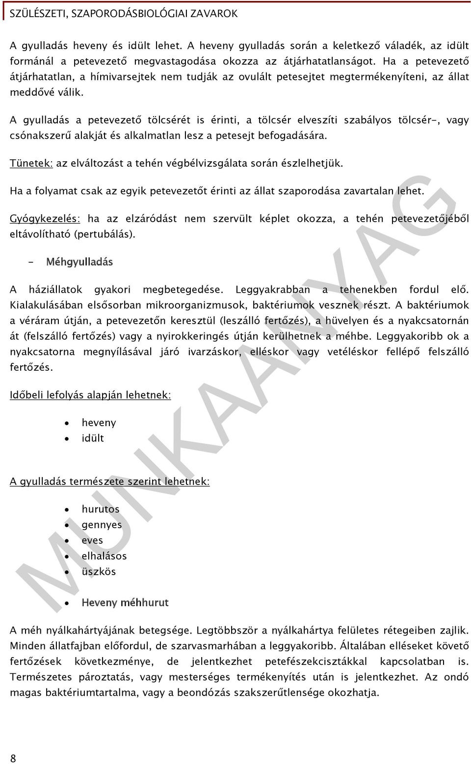 A gyulladás a petevezető tölcsérét is érinti, a tölcsér elveszíti szabályos tölcsér-, vagy csónakszerű alakját és alkalmatlan lesz a petesejt befogadására.