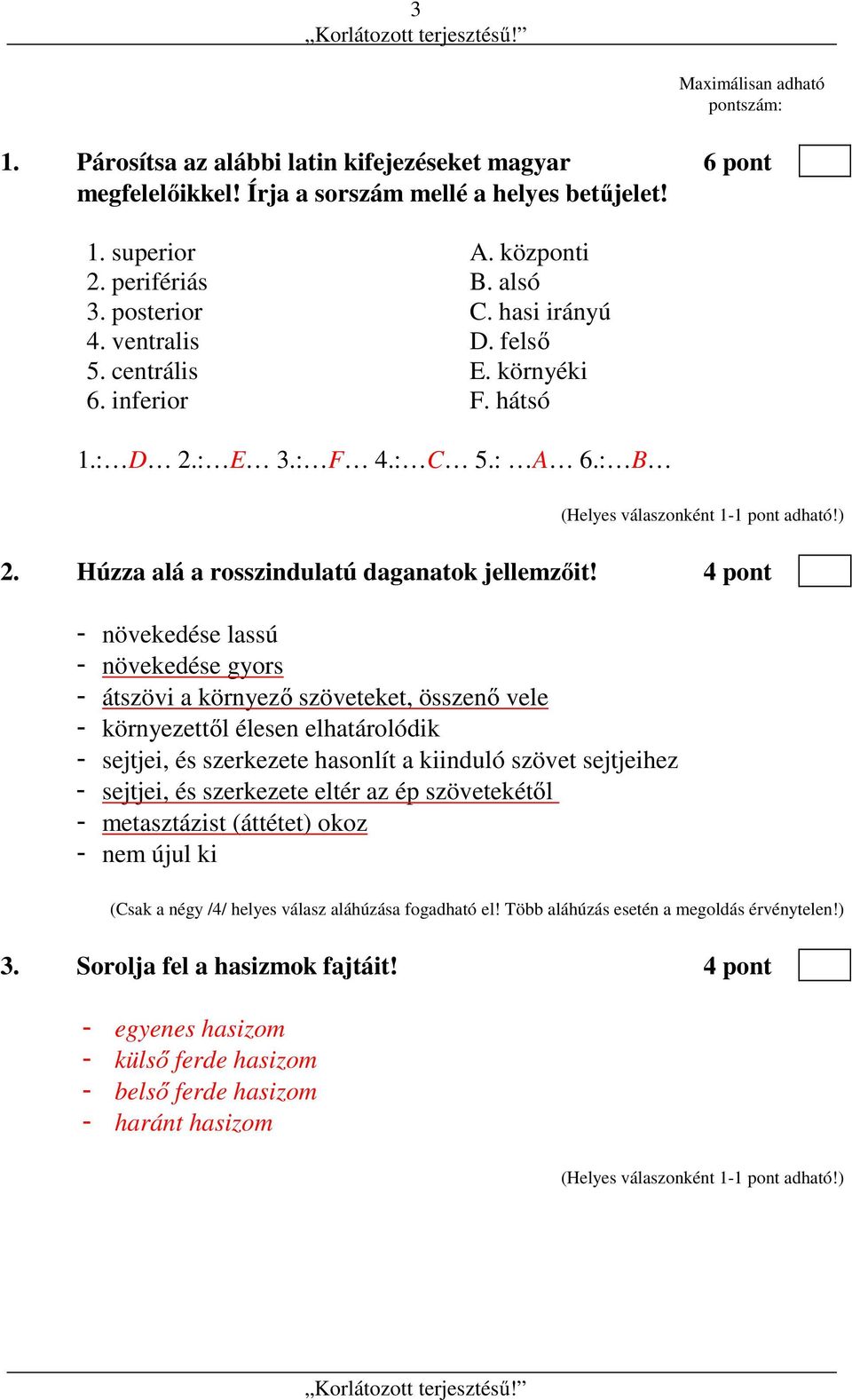 4 pont - növekedése lassú - növekedése gyors - átszövi a környező szöveteket, összenő vele - környezettől élesen elhatárolódik - sejtjei, és szerkezete hasonlít a kiinduló szövet sejtjeihez -