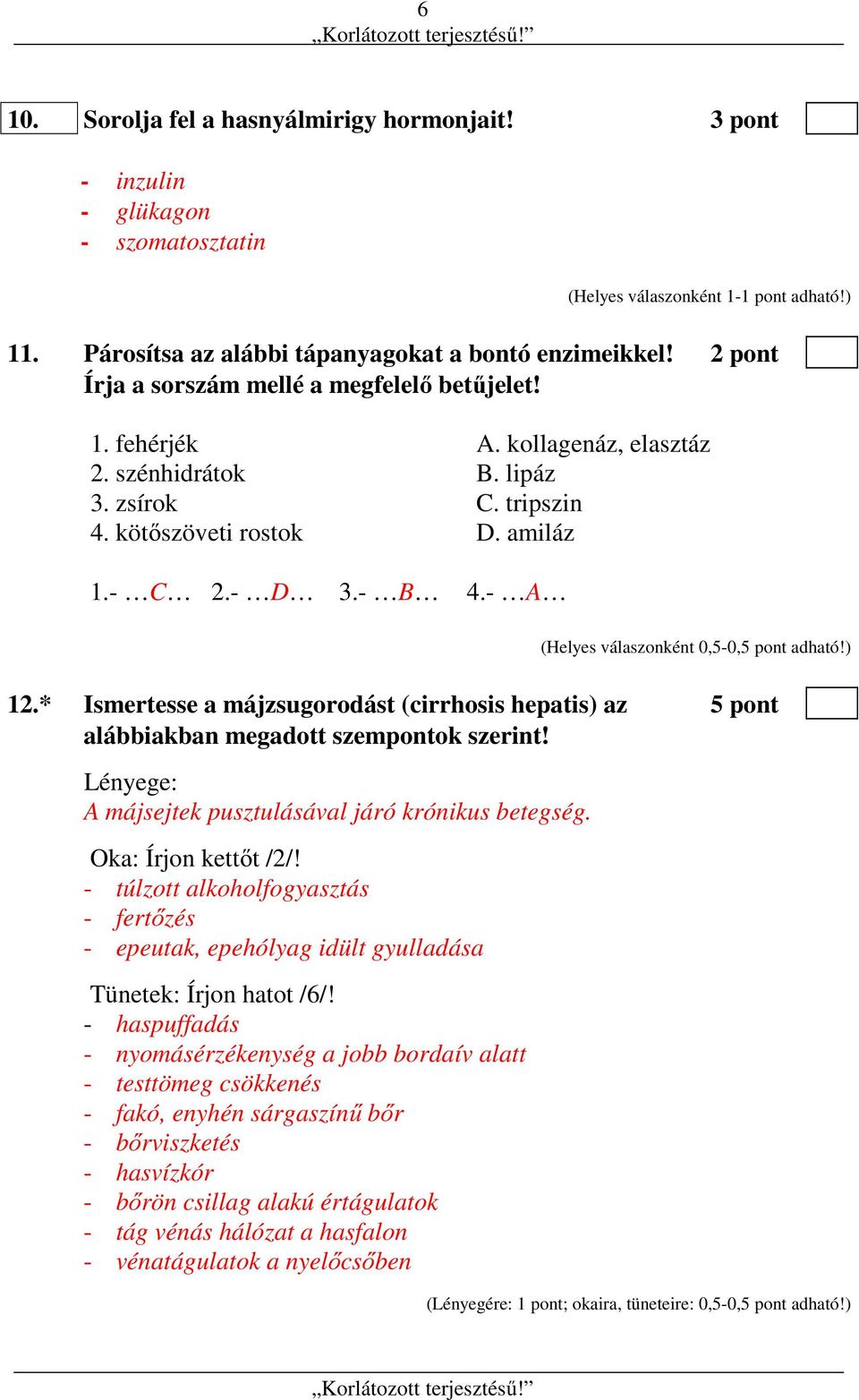 * Ismertesse a májzsugorodást (cirrhosis hepatis) az 5 pont alábbiakban megadott szempontok szerint! Lényege: A májsejtek pusztulásával járó krónikus betegség. Oka: Írjon kettőt /2/!