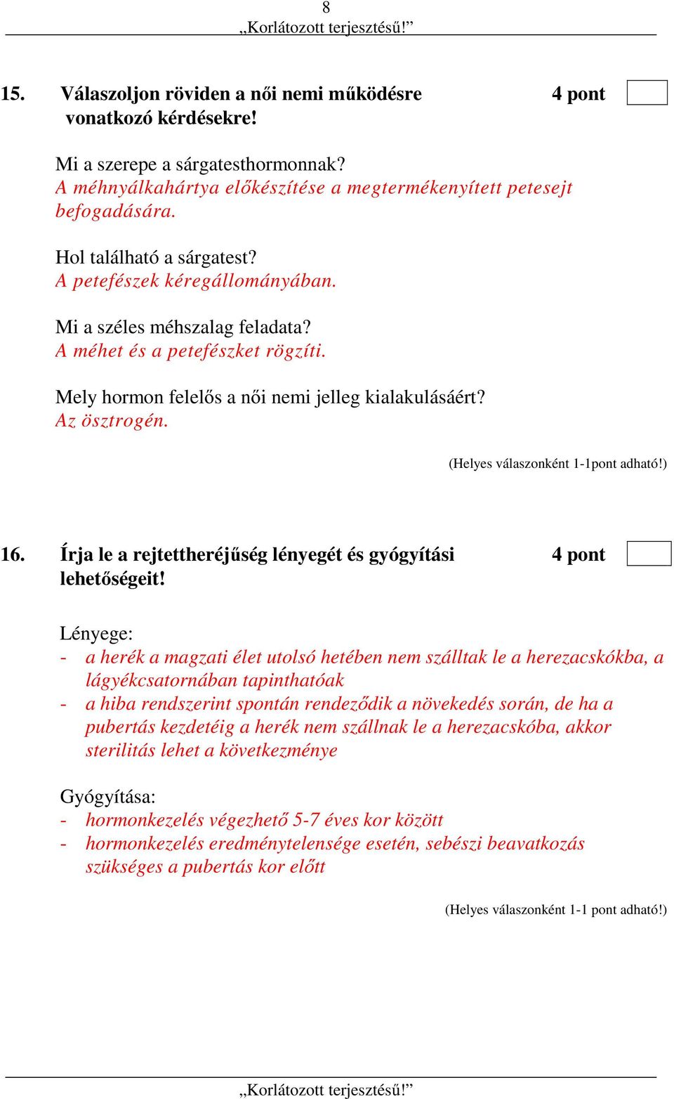 (Helyes válaszonként 1-1pont adható!) 16. Írja le a rejtettheréjűség lényegét és gyógyítási 4 pont lehetőségeit!
