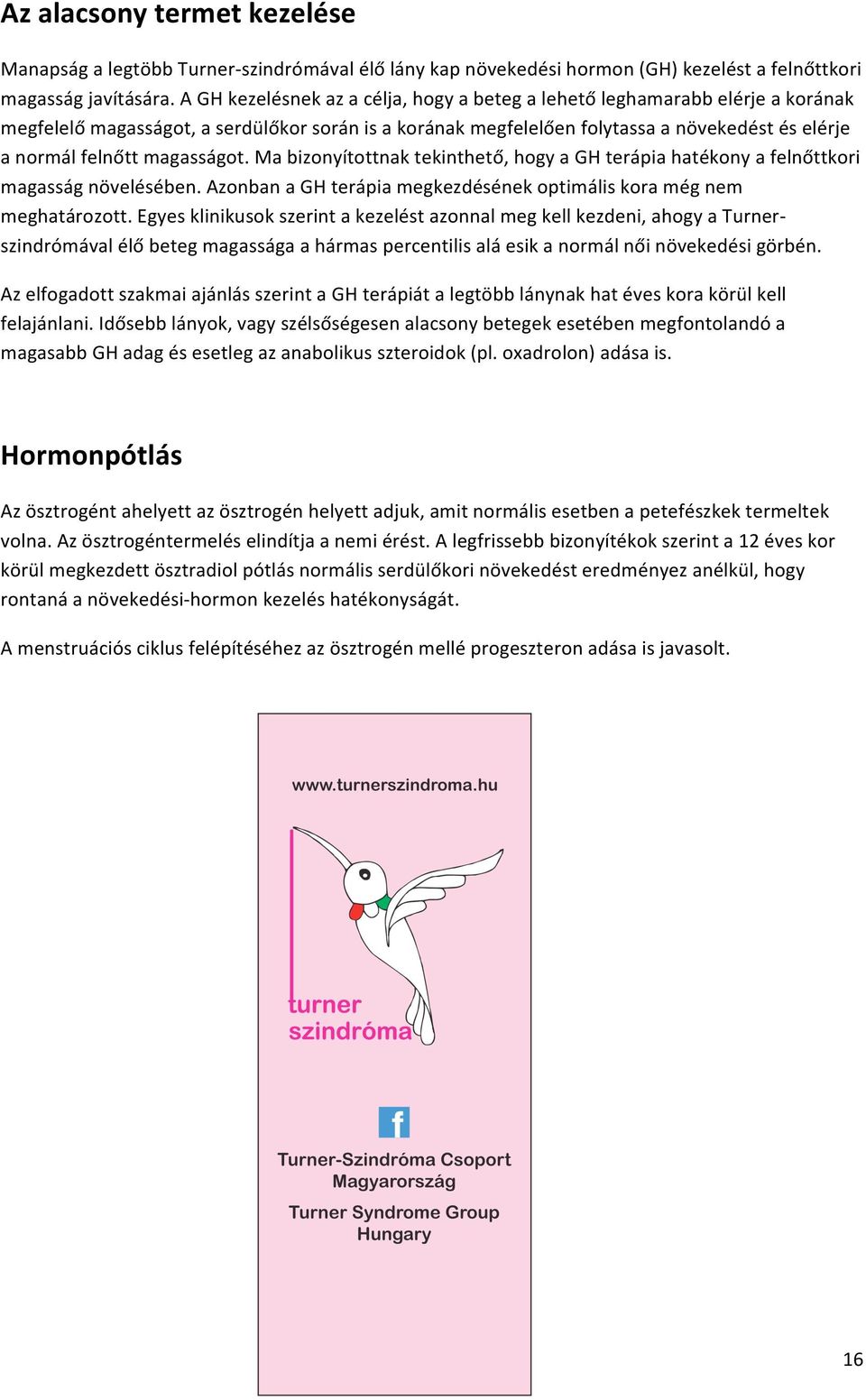 magasságot. Ma bizonyítottnak tekinthető, hogy a GH terápia hatékony a felnőttkori magasság növelésében. Azonban a GH terápia megkezdésének optimális kora még nem meghatározott.