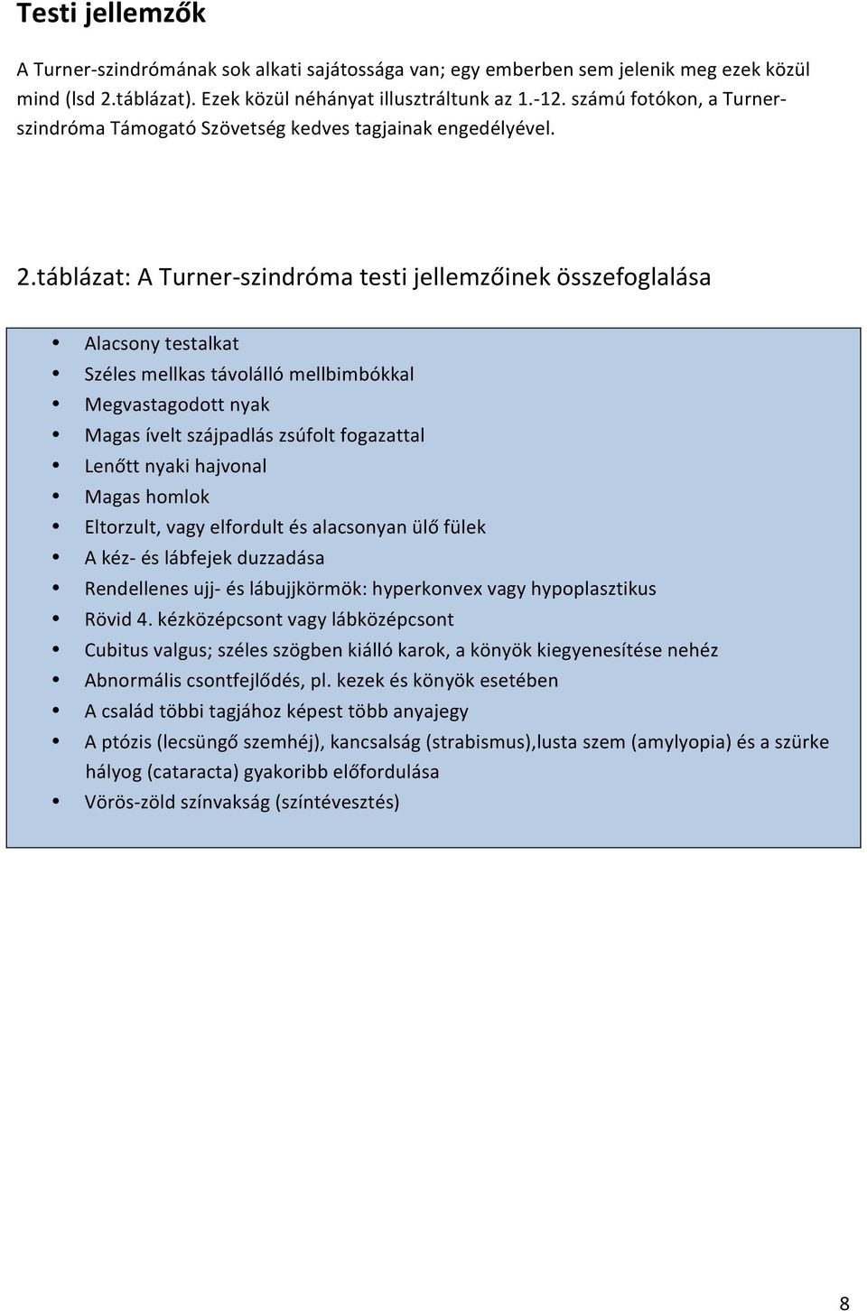 táblázat: A Turner- szindróma testi jellemzőinek összefoglalása Alacsony testalkat Széles mellkas távolálló mellbimbókkal Megvastagodott nyak Magas ívelt szájpadlás zsúfolt fogazattal Lenőtt nyaki