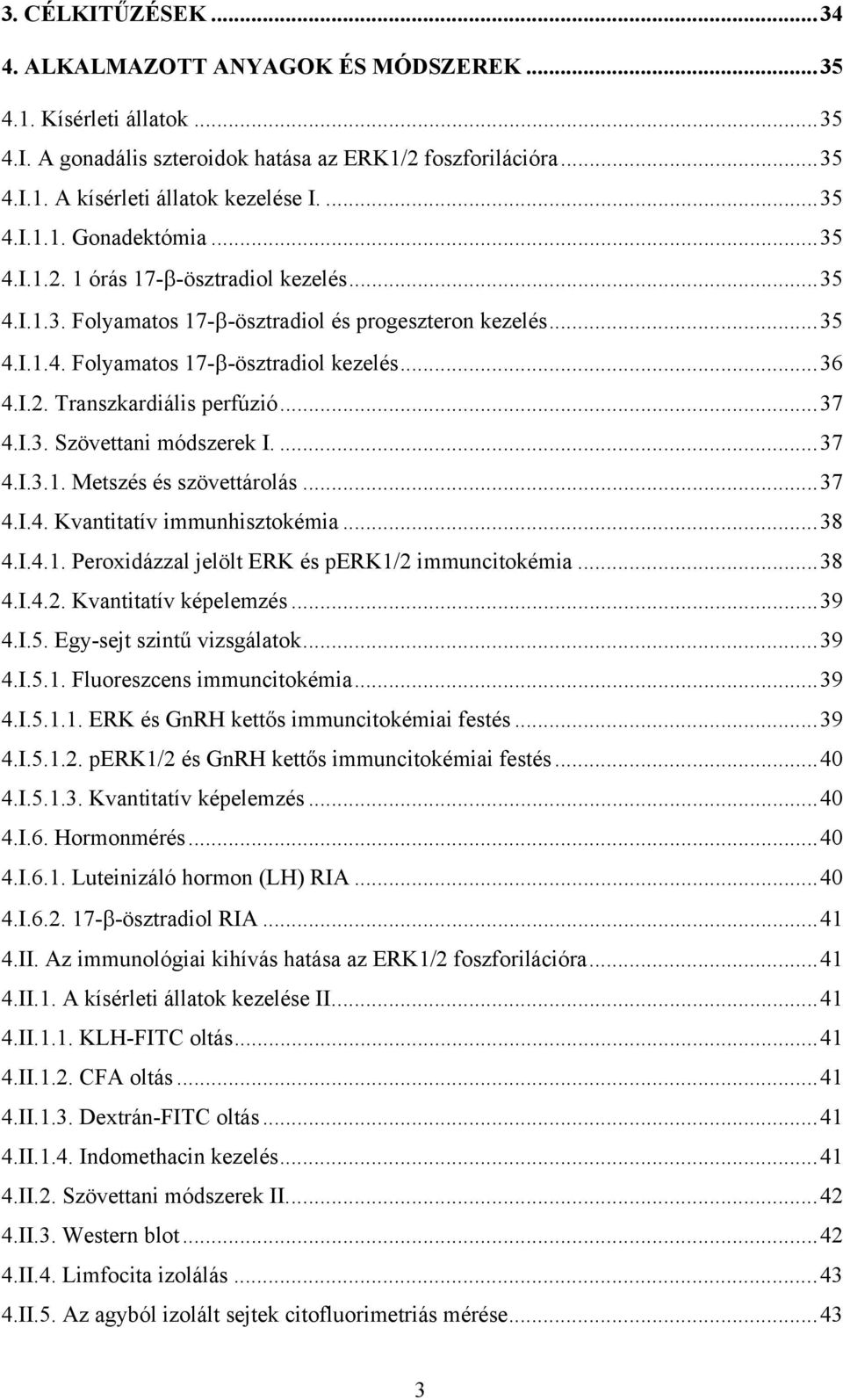 ..37 4.I.3. Szövettani módszerek I....37 4.I.3.1. Metszés és szövettárolás...37 4.I.4. Kvantitatív immunhisztokémia...38 4.I.4.1. Peroxidázzal jelölt ERK és perk1/2 immuncitokémia...38 4.I.4.2. Kvantitatív képelemzés.