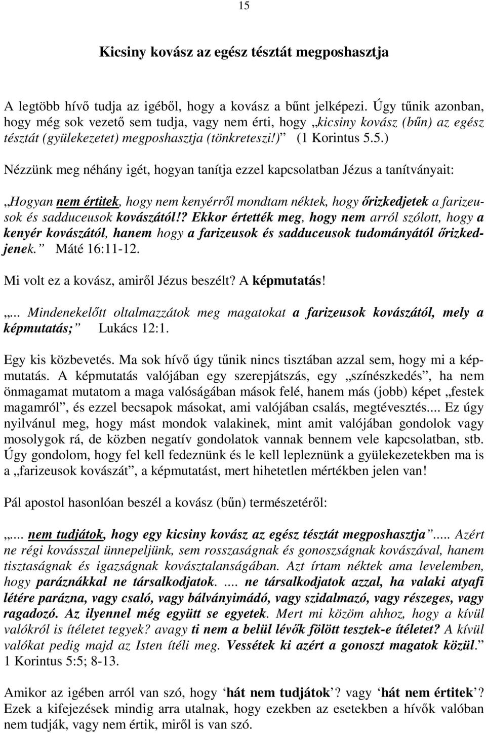 5.) Nézzünk meg néhány igét, hogyan tanítja ezzel kapcsolatban Jézus a tanítványait: Hogyan nem értitek, hogy nem kenyérről mondtam néktek, hogy őrizkedjetek a farizeusok és sadduceusok kovászától!