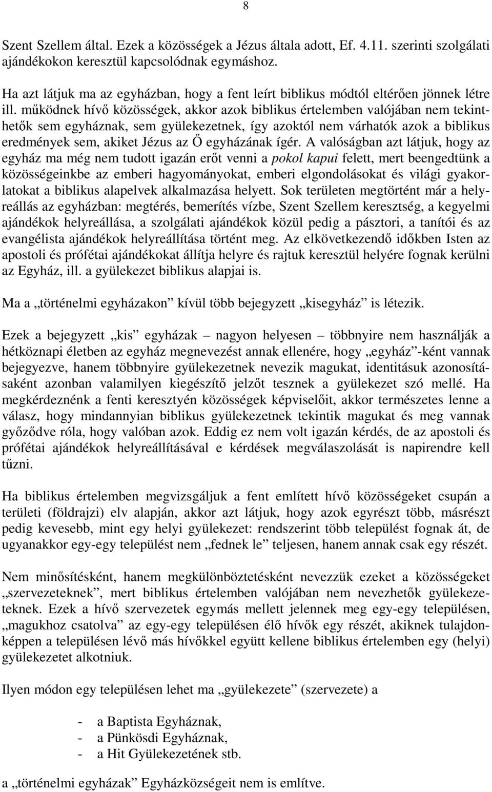 működnek hívő közösségek, akkor azok biblikus értelemben valójában nem tekinthetők sem egyháznak, sem gyülekezetnek, így azoktól nem várhatók azok a biblikus eredmények sem, akiket Jézus az Ő