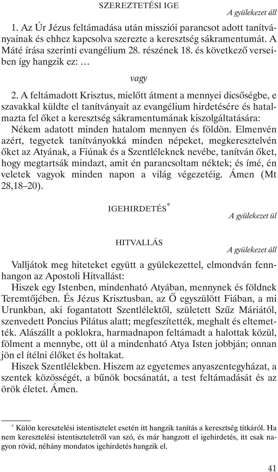 A feltámadott Krisztus, mielõtt átment a mennyei dicsõségbe, e szavakkal küldte el tanítványait az evangélium hirdetésére és hatalmazta fel õket a keresztség sákramentumának kiszolgáltatására: Nékem