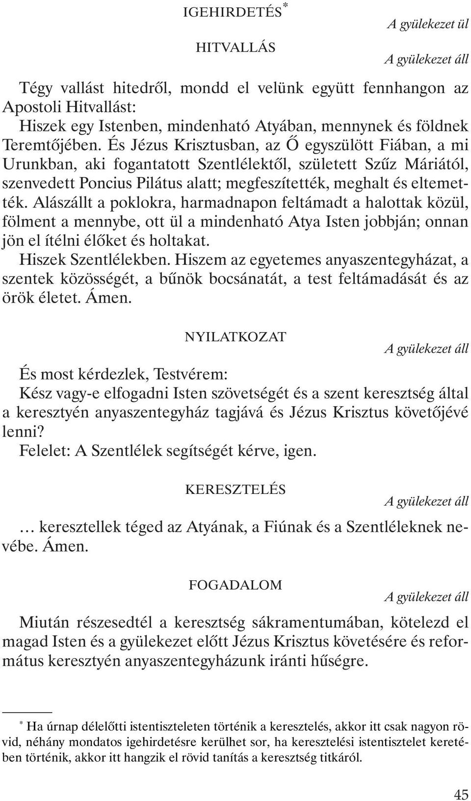 Alászállt a poklokra, harmadnapon feltámadt a halottak közül, fölment a mennybe, ott ül a mindenható Atya Isten jobbján; onnan jön el ítélni élõket és holtakat. Hiszek Szentlélekben.