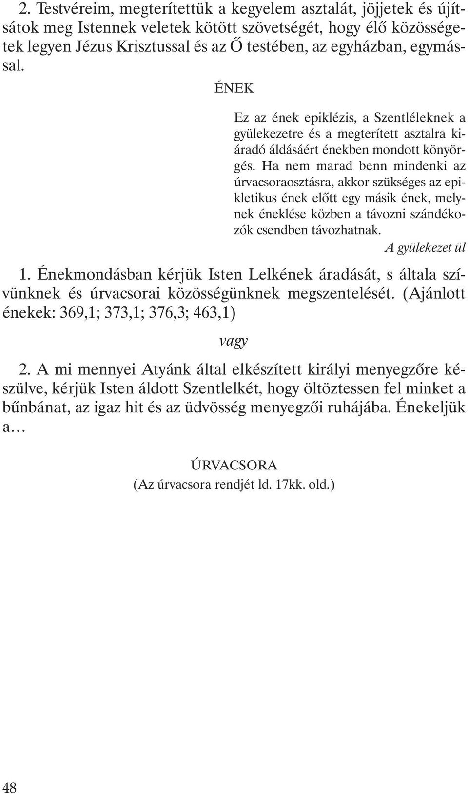 Ha nem marad benn mindenki az úrvacsoraosztásra, akkor szükséges az epikletikus ének elõtt egy másik ének, melynek éneklése közben a távozni szándékozók csendben távozhatnak. 1.