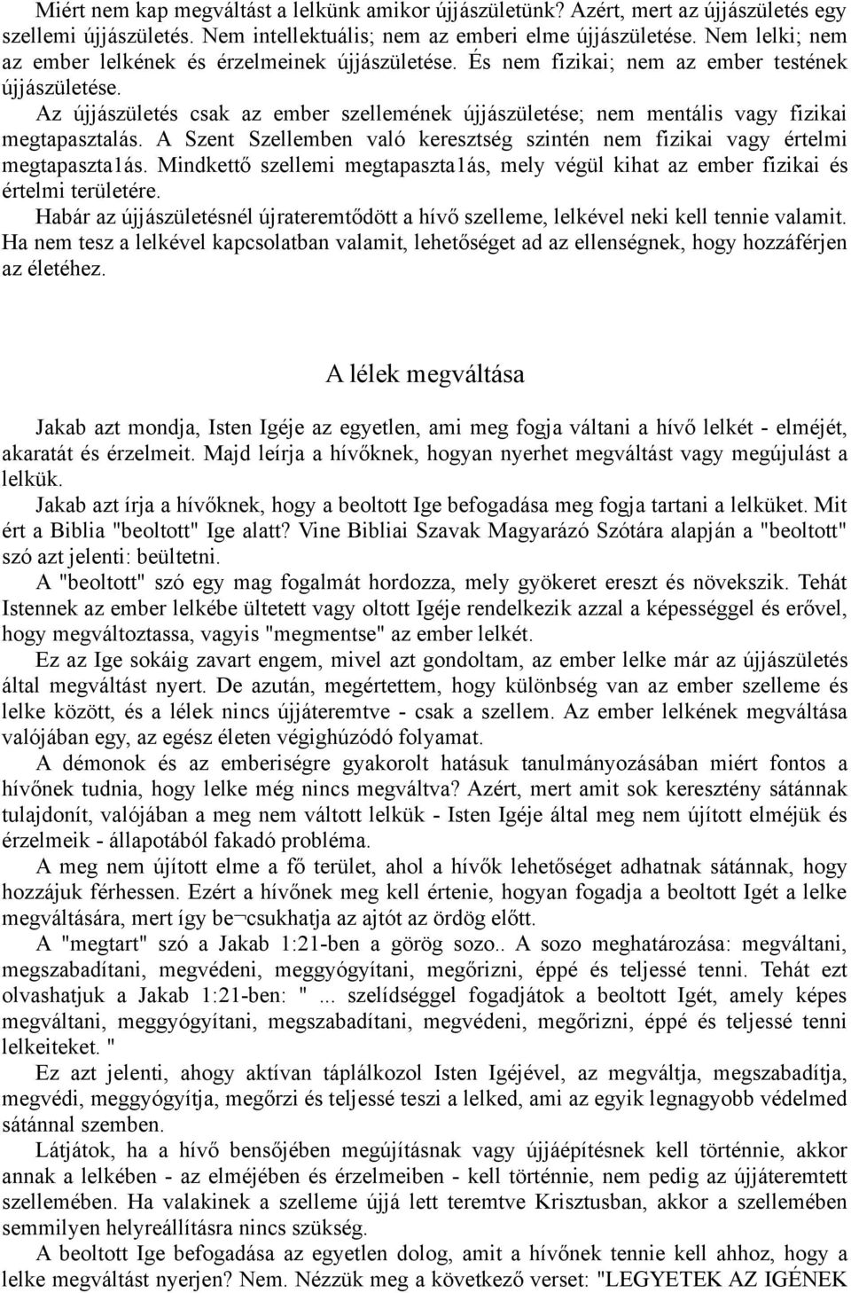 Az újjászületés csak az ember szellemének újjászületése; nem mentális vagy fizikai megtapasztalás. A Szent Szellemben való keresztség szintén nem fizikai vagy értelmi megtapaszta1ás.