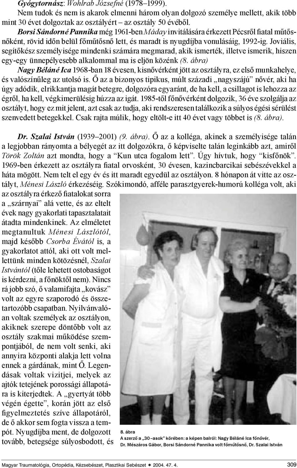 Joviális, segítőkész személyisége mindenki számára megmarad, akik ismerték, illetve ismerik, hiszen egy-egy ünnepélyesebb alkalommal ma is eljön közénk (8.