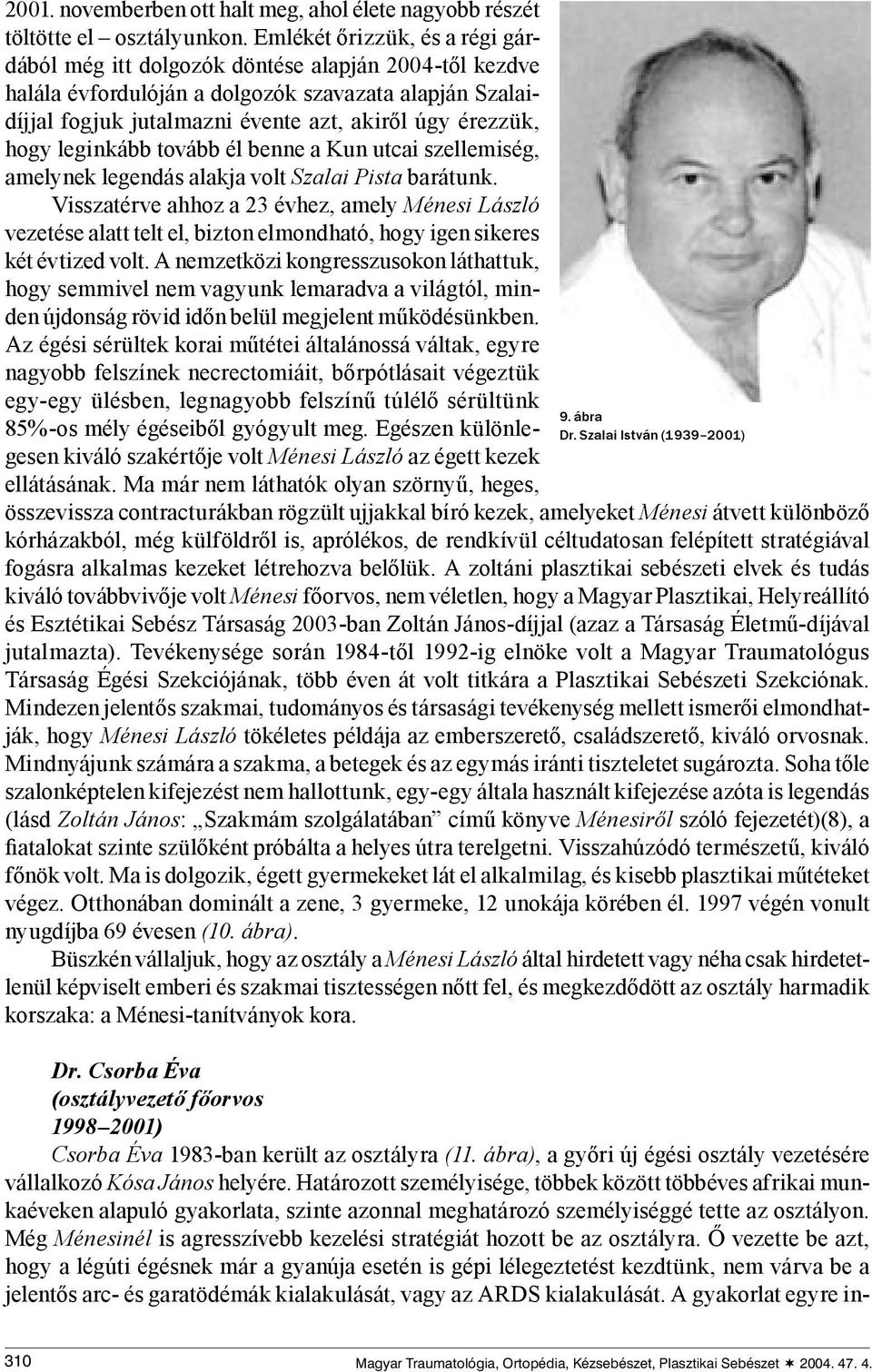 hogy leginkább tovább él benne a Kun utcai szellemiség, amelynek legendás alakja volt Szalai Pista barátunk.