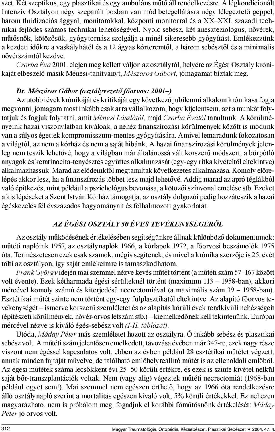 századi technikai fejlődés számos technikai lehetőségével. Nyolc sebész, két aneszteziológus, nővérek, műtősnők, kötözősök, gyógytornász szolgálja a minél sikeresebb gyógyítást.