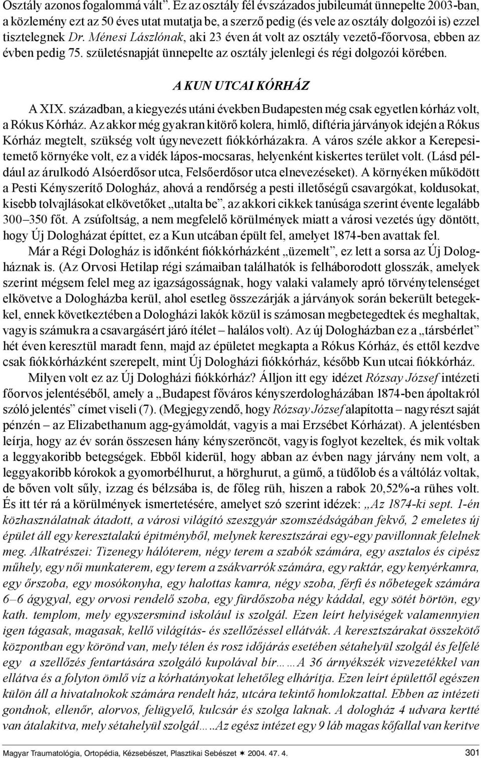Ménesi Lászlónak, aki 23 éven át volt az osztály vezető-főorvosa, ebben az évben pedig 75. születésnapját ünnepelte az osztály jelenlegi és régi dolgozói körében. A KUN UTCAI KÓRHÁZ A XIX.