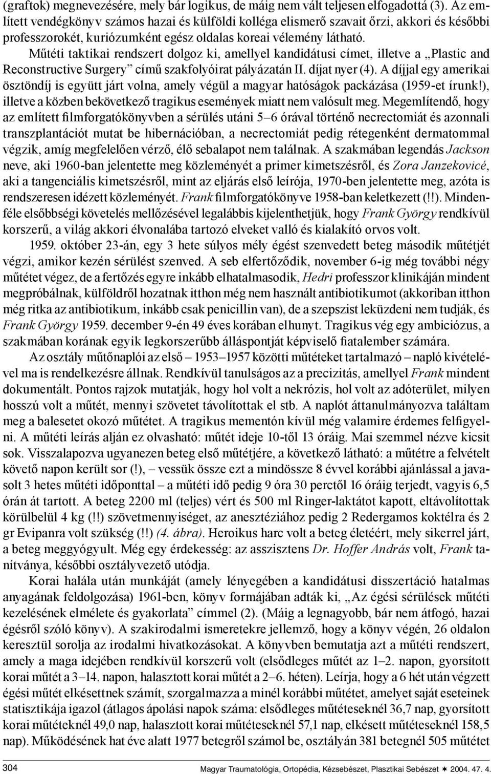 Műtéti taktikai rendszert dolgoz ki, amellyel kandidátusi címet, illetve a Plastic and Reconstructive Surgery című szakfolyóirat pályázatán II. díjat nyer (4).