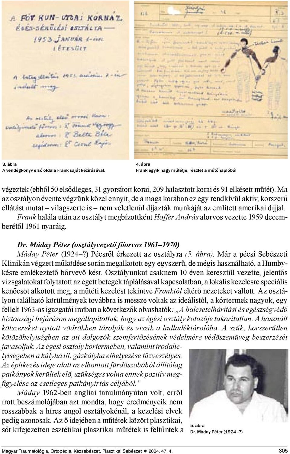Ma az osztályon évente végzünk közel ennyit, de a maga korában ez egy rendkívül aktív, korszerű ellátást mutat világszerte is nem véletlenül díjazták munkáját az említett amerikai díjjal.