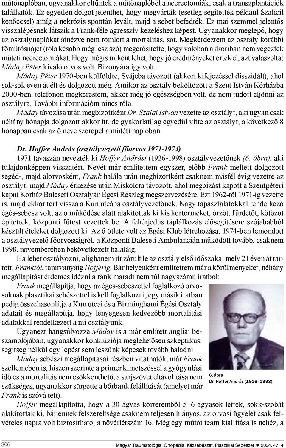 Ez mai szemmel jelentős visszalépésnek látszik a Frank-féle agresszív kezeléshez képest. Ugyanakkor meglepő, hogy az osztálynaplókat átnézve nem romlott a mortalitás, sőt.