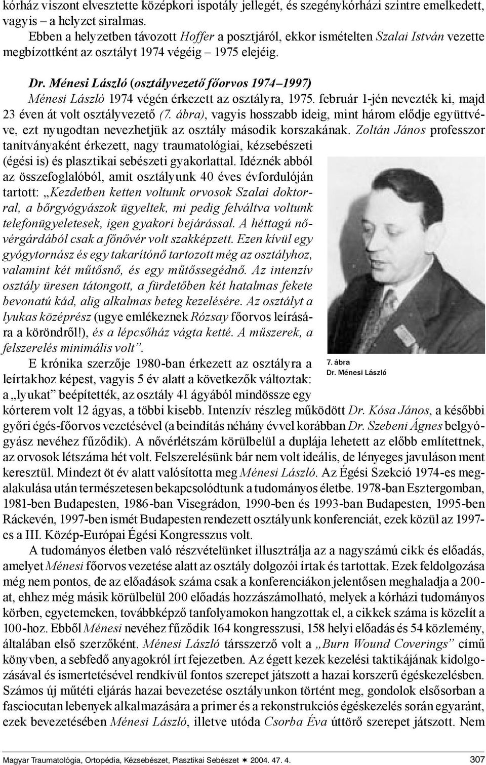 Ménesi László (osztályvezető főorvos 1974 1997) Ménesi László 1974 végén érkezett az osztályra, 1975. február 1-jén nevezték ki, majd 23 éven át volt osztályvezető (7.
