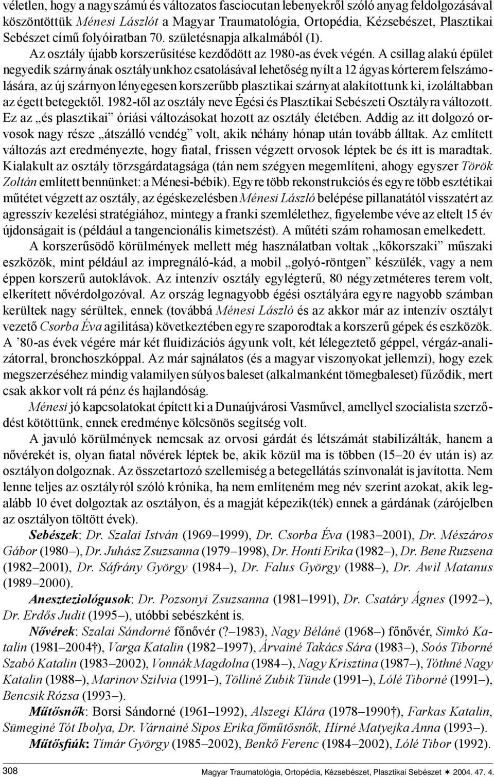 A csillag alakú épület negyedik szárnyának osztályunkhoz csatolásával lehetőség nyílt a 12 ágyas kórterem felszámolására, az új szárnyon lényegesen korszerűbb plasztikai szárnyat alakítottunk ki,