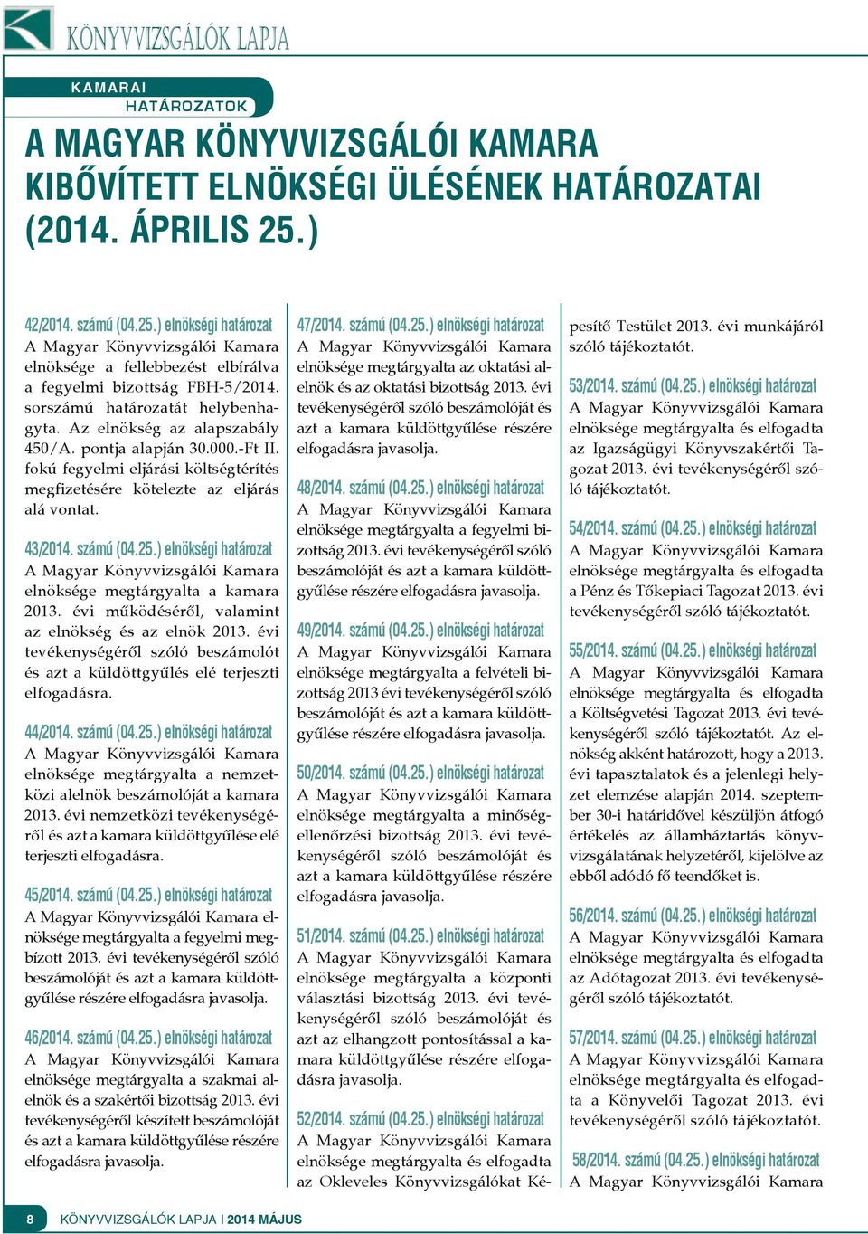 pontja alapján 30.000.-Ft II. fokú fegyelmi eljárási költségtérítés megfizetésére kötelezte az eljárás alá vontat. 43/2014. számú (04.25.) elnökségi határozat elnöksége megtárgyalta a kamara 2013.