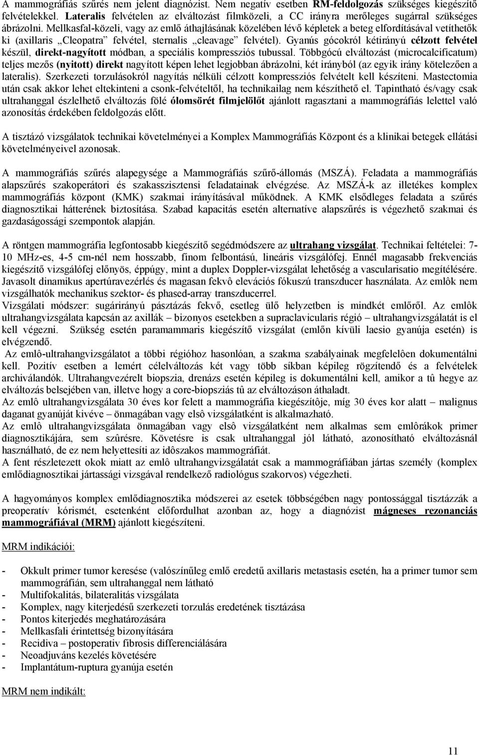 Mellkasfal-közeli, vagy az emlő áthajlásának közelében lévő képletek a beteg elfordításával vetíthetők ki (axillaris Cleopatra felvétel, sternalis cleavage felvétel).