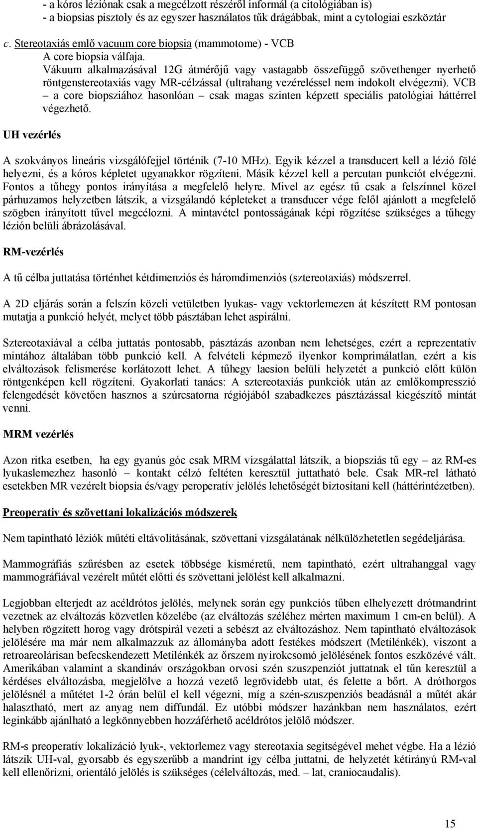 Vákuum alkalmazásával 12G átmérőjű vagy vastagabb összefüggő szövethenger nyerhető röntgenstereotaxiás vagy MR-célzással (ultrahang vezéreléssel nem indokolt elvégezni).